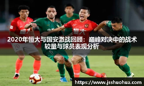 2020年恒大与国安激战回顾：巅峰对决中的战术较量与球员表现分析