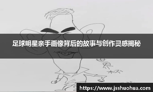 足球明星亲手画像背后的故事与创作灵感揭秘